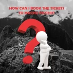 How Can I Book The Tickets To Machu Picchu